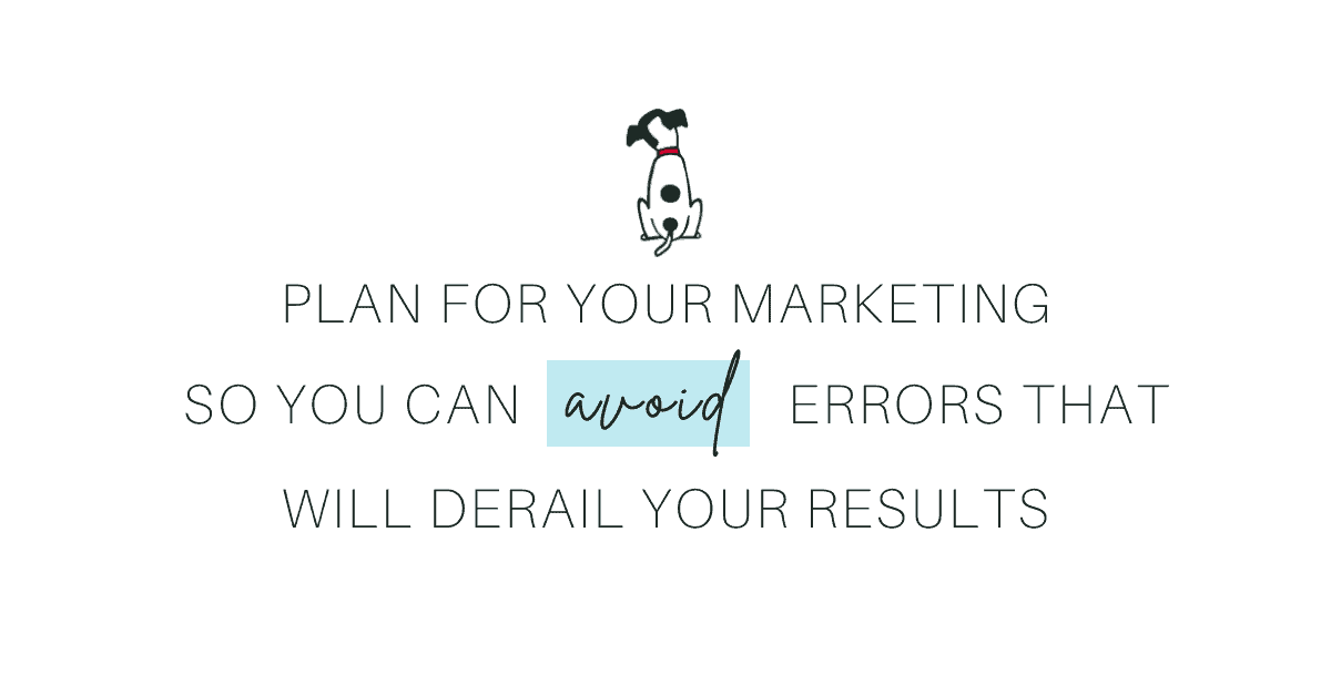 plan for your marketing so you can avoid errors that will derail your results